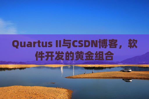 Quartus II与CSDN博客，软件开发的黄金组合