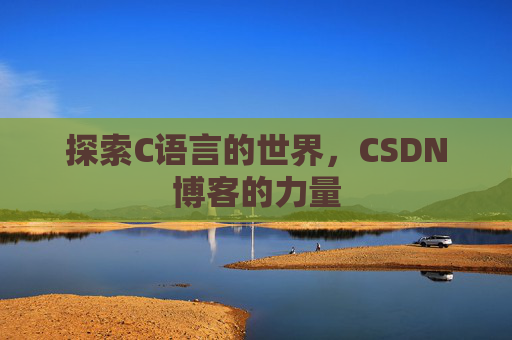 探索C语言的世界，CSDN博客的力量