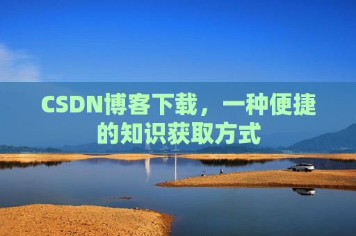 CSDN博客下载，一种便捷的知识获取方式